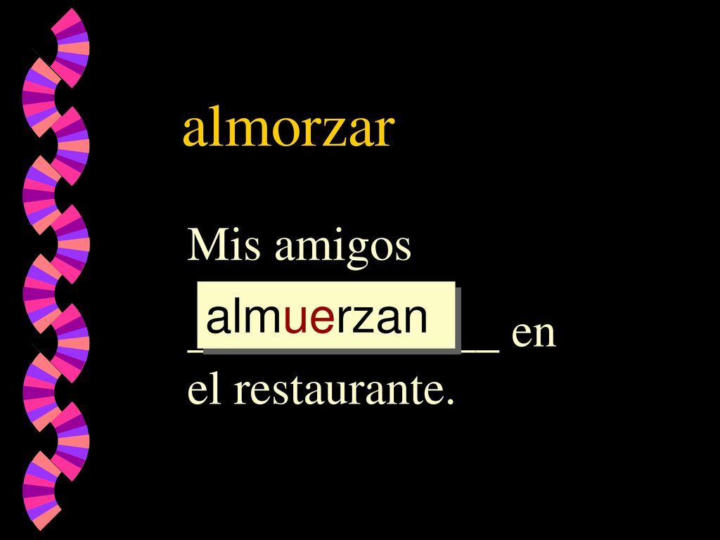 almorzar Mis amigos _____________ en el restaurante. almuerzan almuerz