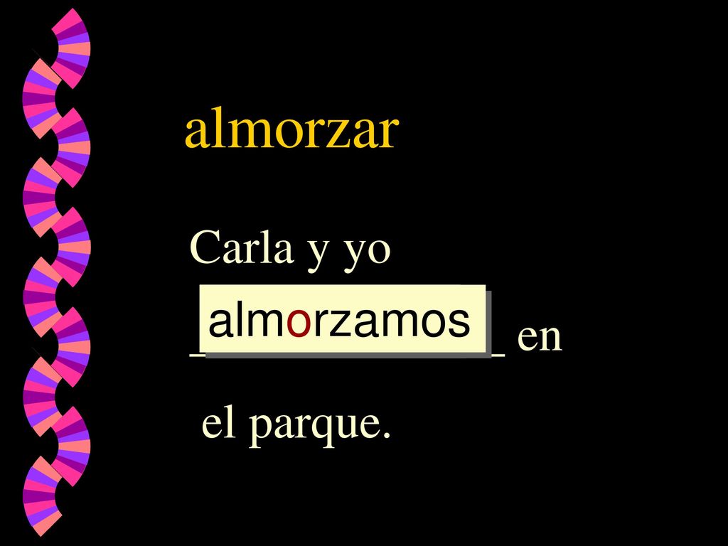 almorzar Carla y yo _____________ en el parque. almorzamos almorz