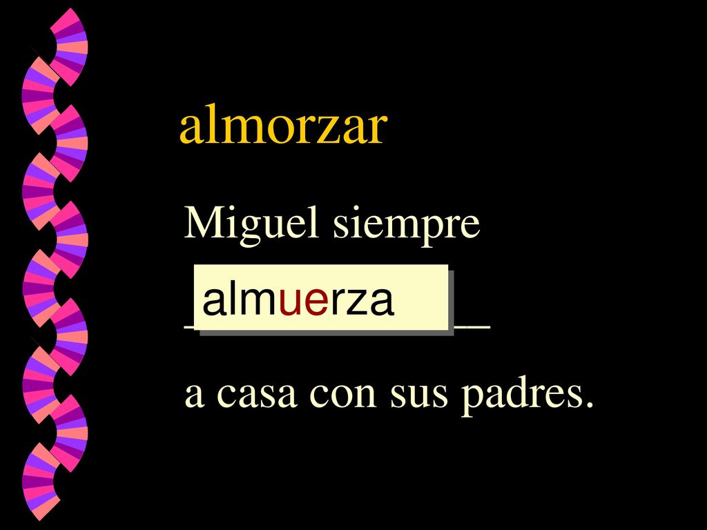 almorzar Miguel siempre _____________ a casa con sus padres. almuerza