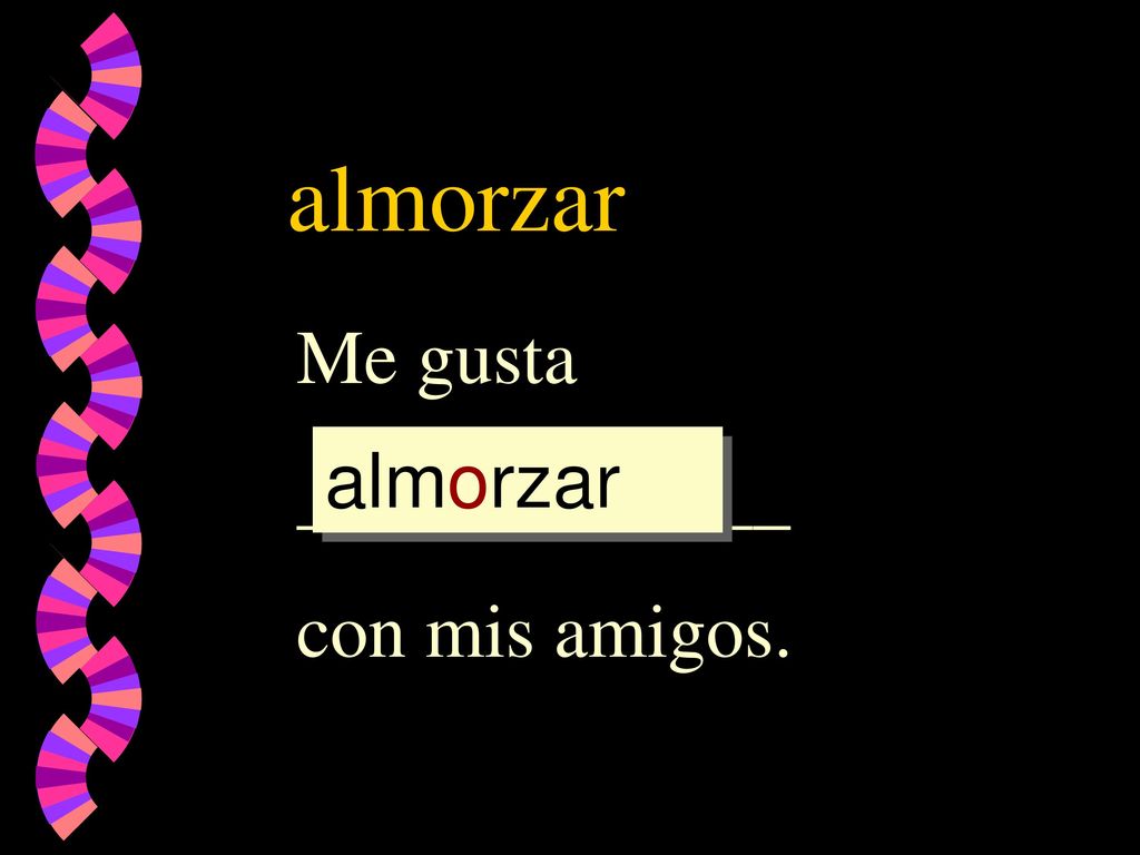 almorzar Me gusta _____________ con mis amigos. almorzar