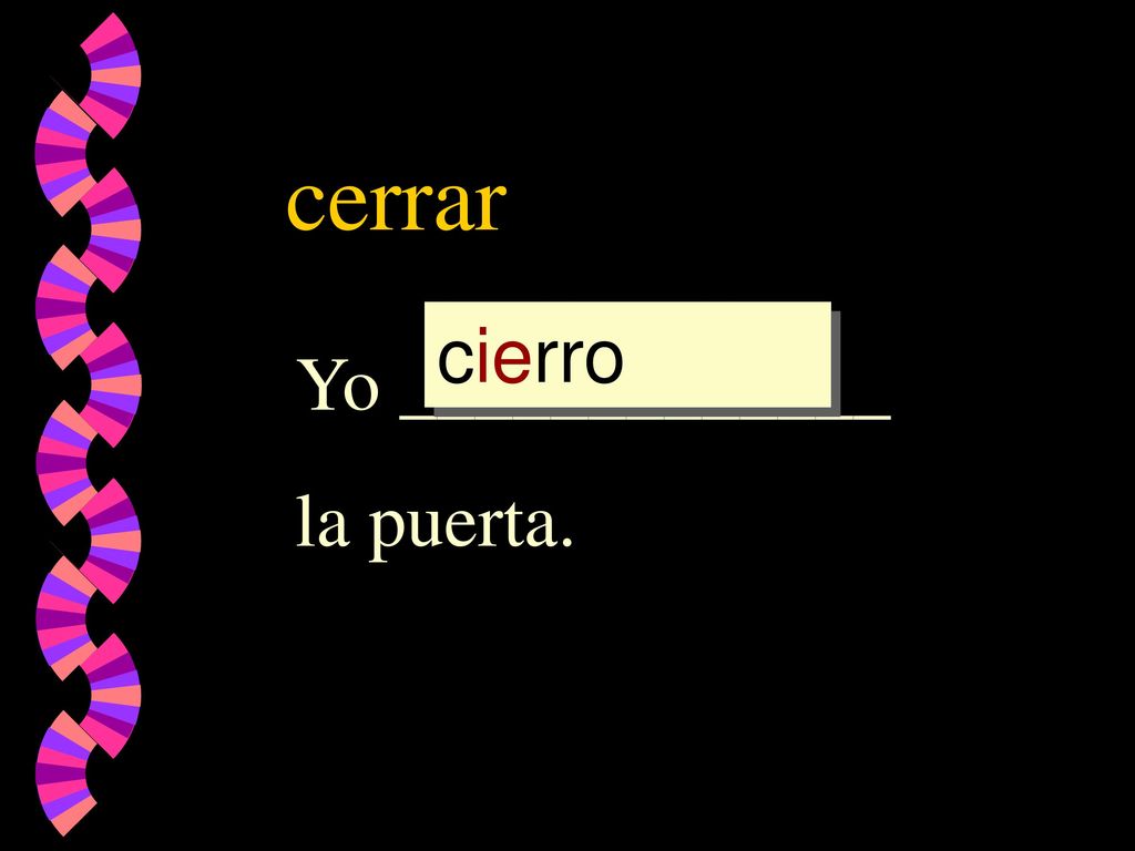 cerrar cierro cierr cerrar cerr Yo _____________ la puerta.
