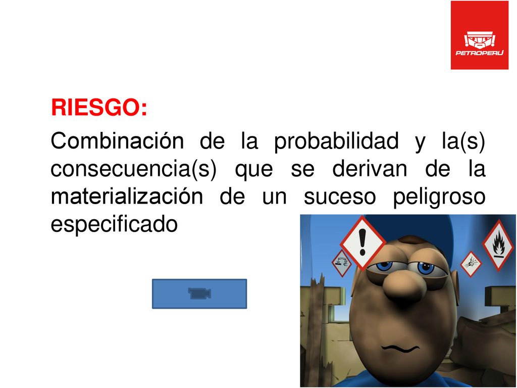 RIESGO: Combinación de la probabilidad y la(s) consecuencia(s) que se derivan de la materialización de un suceso peligroso especificado