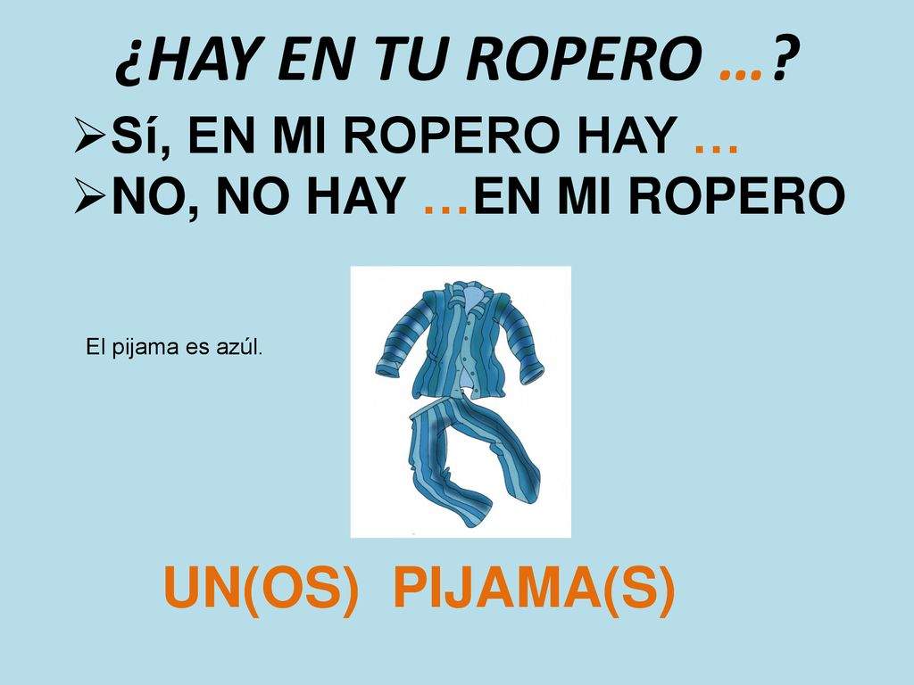 ¿HAY EN TU ROPERO … UN(OS) PIJAMA(S) Sí, EN MI ROPERO HAY …