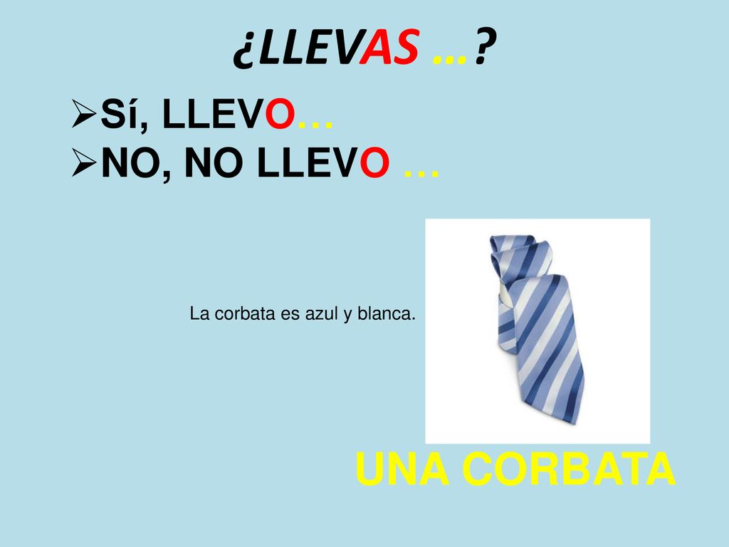 ¿LLEVAS … UNA CORBATA Sí, LLEVO… NO, NO LLEVO …