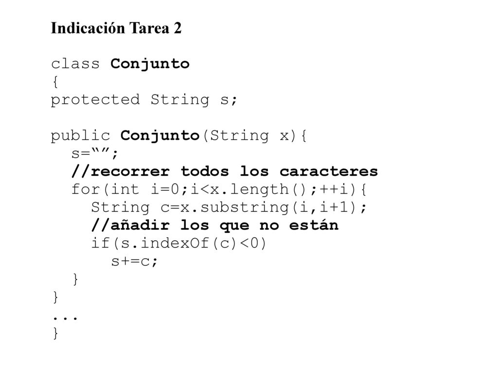 Indicación Tarea 2 class Conjunto. { protected String s; public Conjunto(String x){ s= ; //recorrer todos los caracteres.