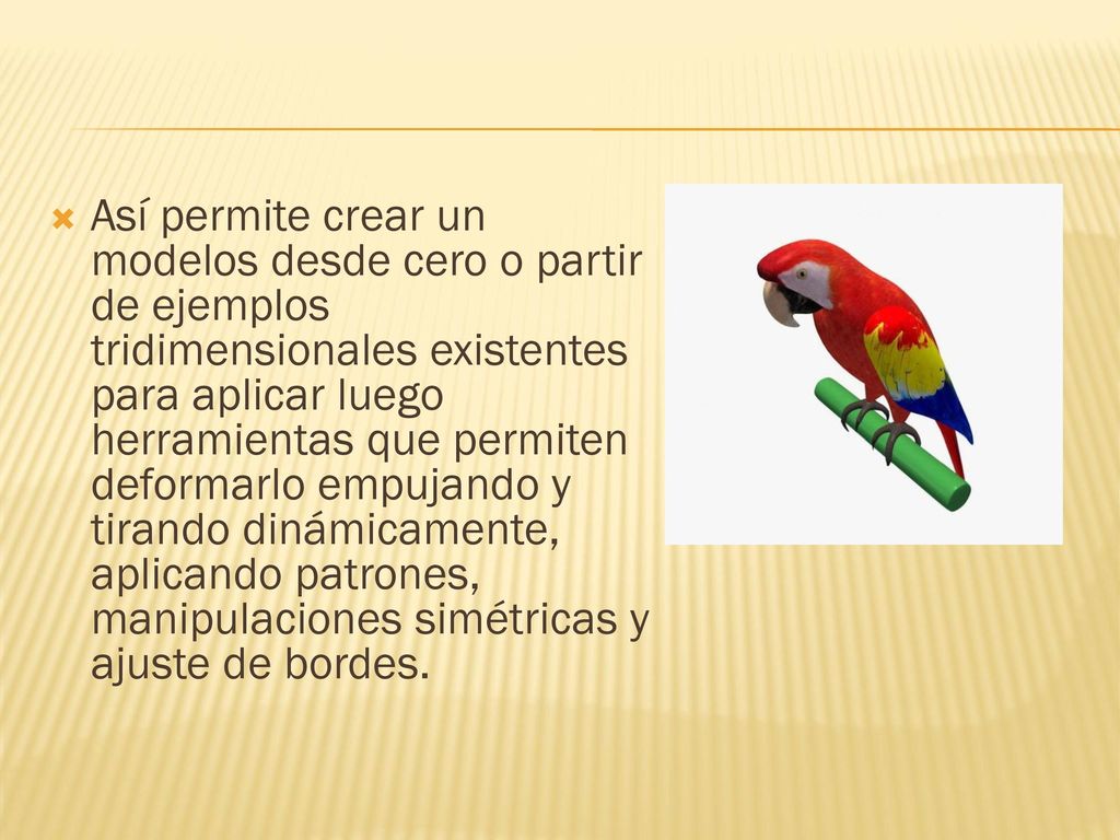 Así permite crear un modelos desde cero o partir de ejemplos tridimensionales existentes para aplicar luego herramientas que permiten deformarlo empujando y tirando dinámicamente, aplicando patrones, manipulaciones simétricas y ajuste de bordes.