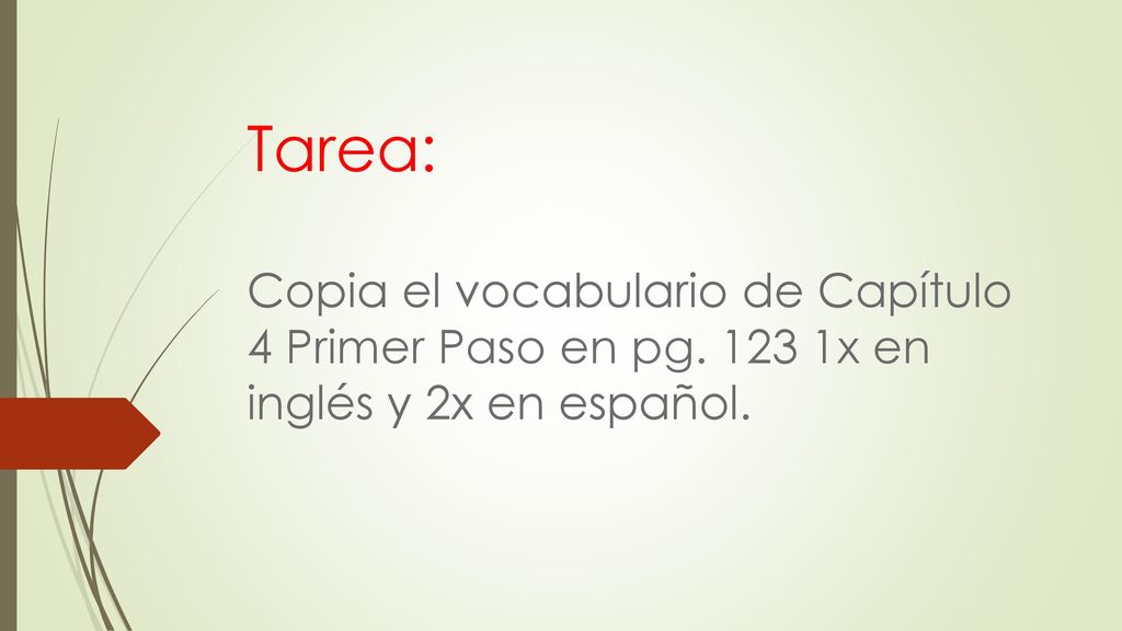 Tarea: Copia el vocabulario de Capítulo 4 Primer Paso en pg x en inglés y 2x en español.