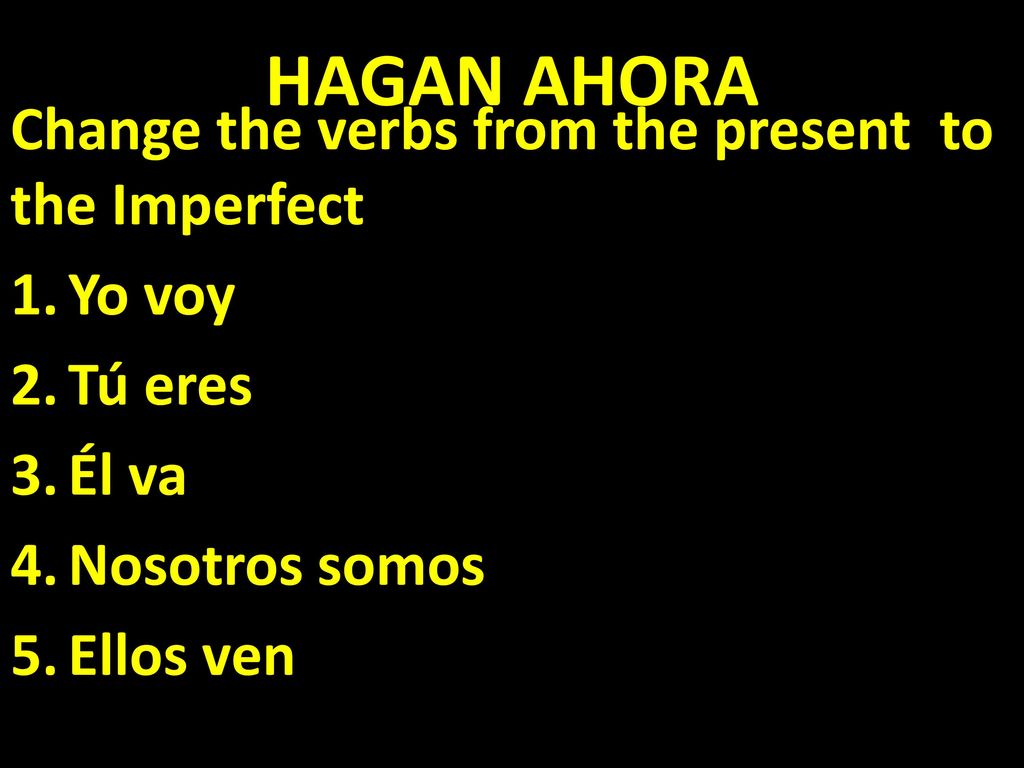 HAGAN AHORA Change the verbs from the present to the Imperfect Yo voy