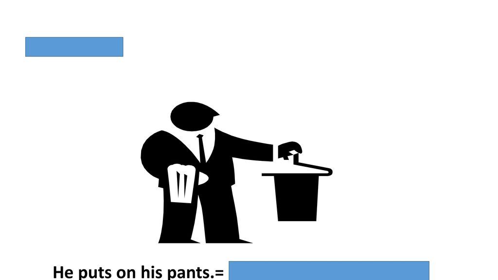 ponerse He puts on his pants.= Él se pone los pantalones