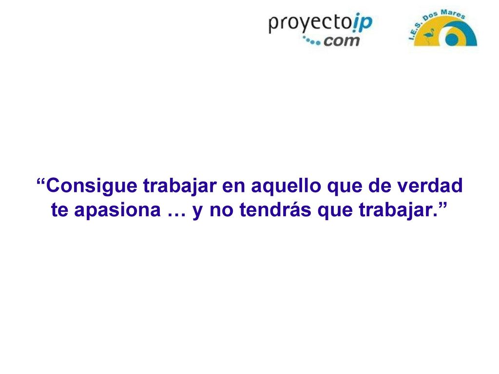 Consigue trabajar en aquello que de verdad te apasiona … y no tendrás que trabajar.