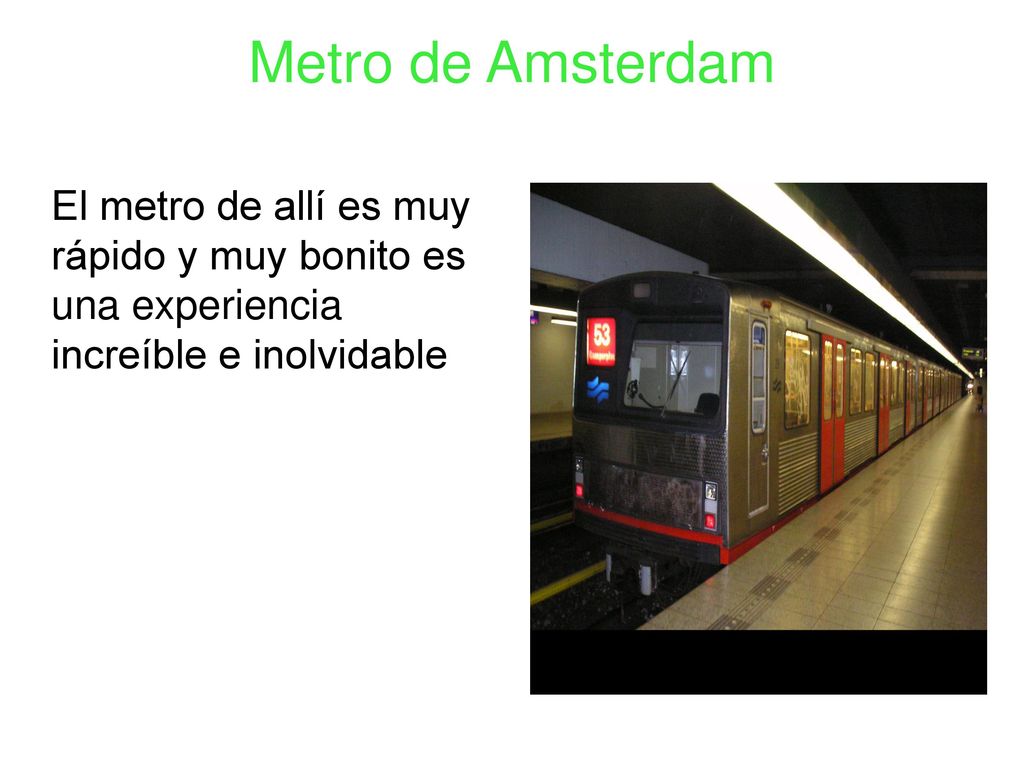 Metro de Amsterdam El metro de allí es muy rápido y muy bonito es una experiencia increíble e inolvidable.