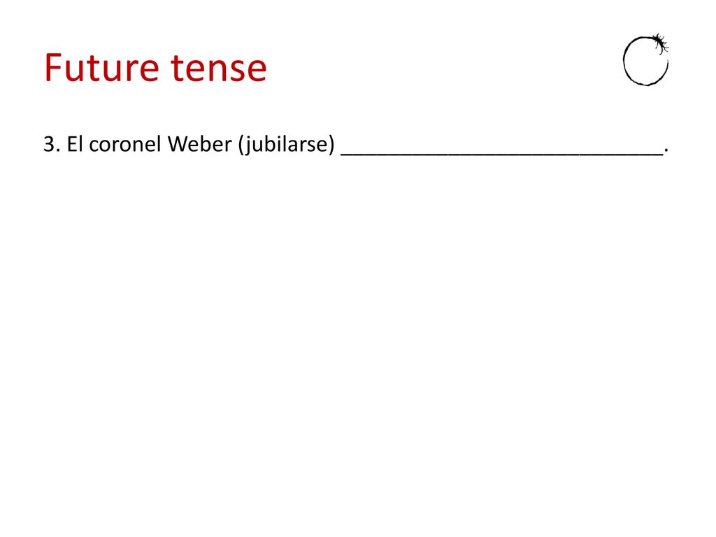 Future tense 3. El coronel Weber (jubilarse) ___________________________.