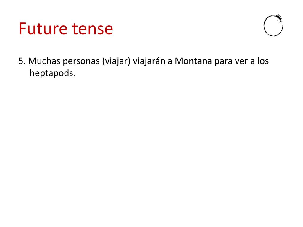 Future tense 5. Muchas personas (viajar) viajarán a Montana para ver a los heptapods.