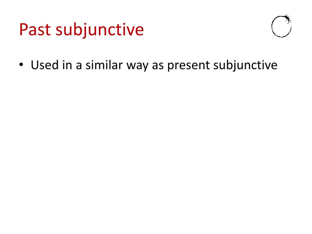 Past subjunctive Used in a similar way as present subjunctive