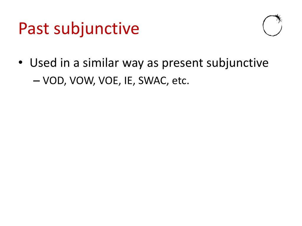 Past subjunctive Used in a similar way as present subjunctive