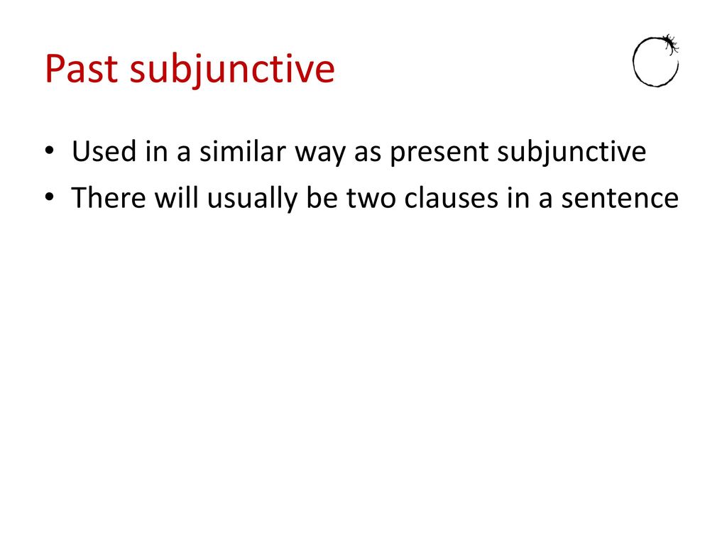 Past subjunctive Used in a similar way as present subjunctive