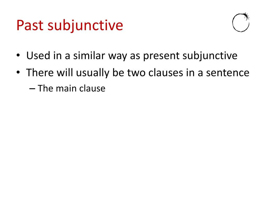 Past subjunctive Used in a similar way as present subjunctive