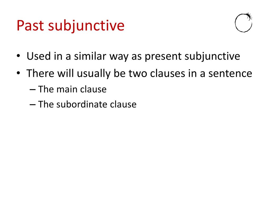 Past subjunctive Used in a similar way as present subjunctive