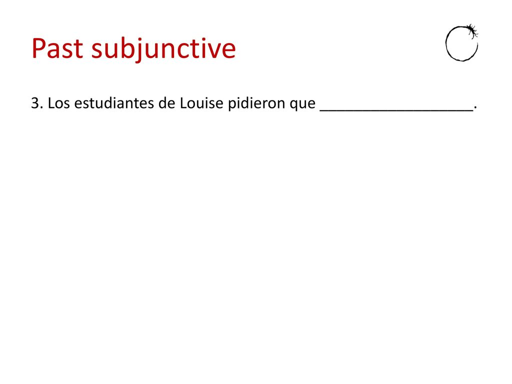Past subjunctive 3. Los estudiantes de Louise pidieron que __________________.