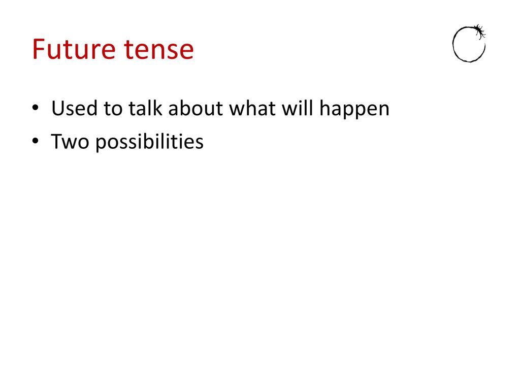 Future tense Used to talk about what will happen Two possibilities