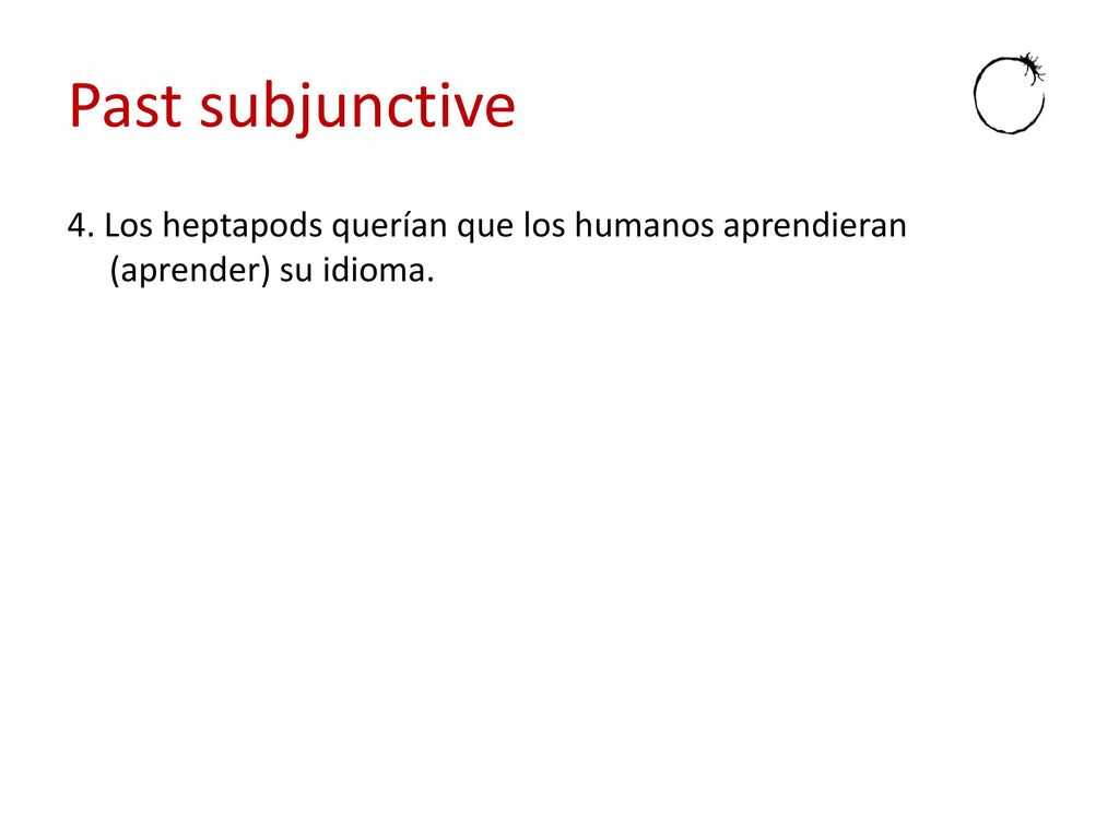 Past subjunctive 4. Los heptapods querían que los humanos aprendieran (aprender) su idioma.
