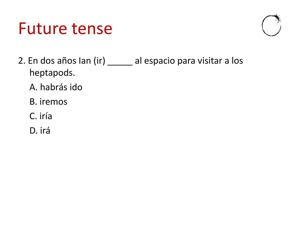 Future tense 2. En dos años Ian (ir) _____ al espacio para visitar a los heptapods.