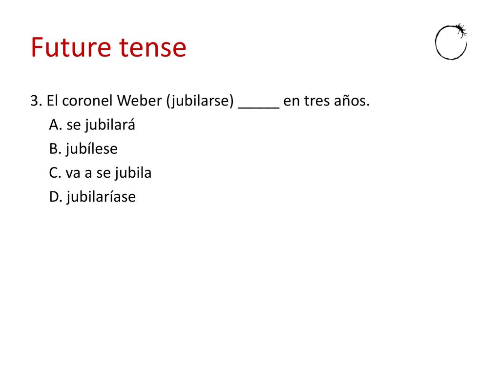 Future tense 3. El coronel Weber (jubilarse) _____ en tres años.