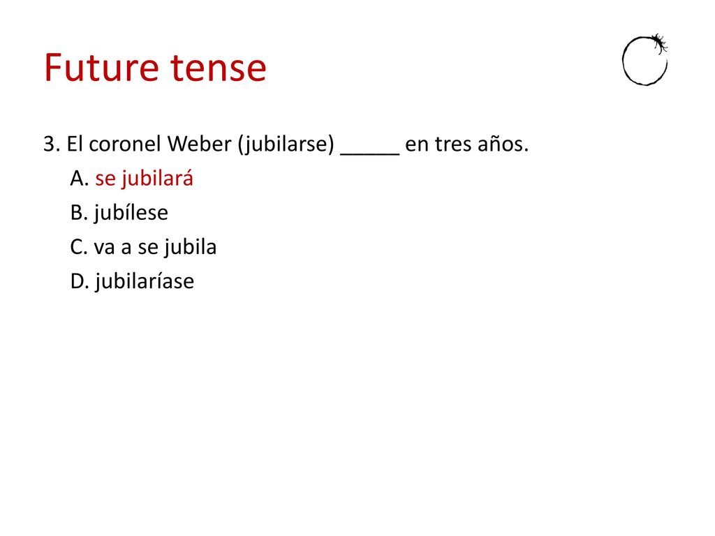 Future tense 3. El coronel Weber (jubilarse) _____ en tres años.