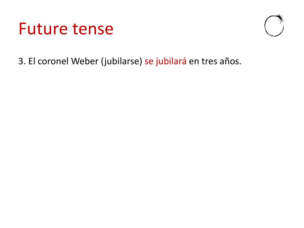 Future tense 3. El coronel Weber (jubilarse) se jubilará en tres años.