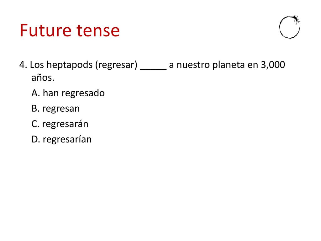 Future tense 4. Los heptapods (regresar) _____ a nuestro planeta en 3,000 años.