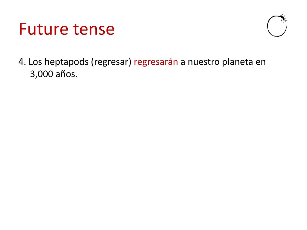 Future tense 4. Los heptapods (regresar) regresarán a nuestro planeta en 3,000 años.