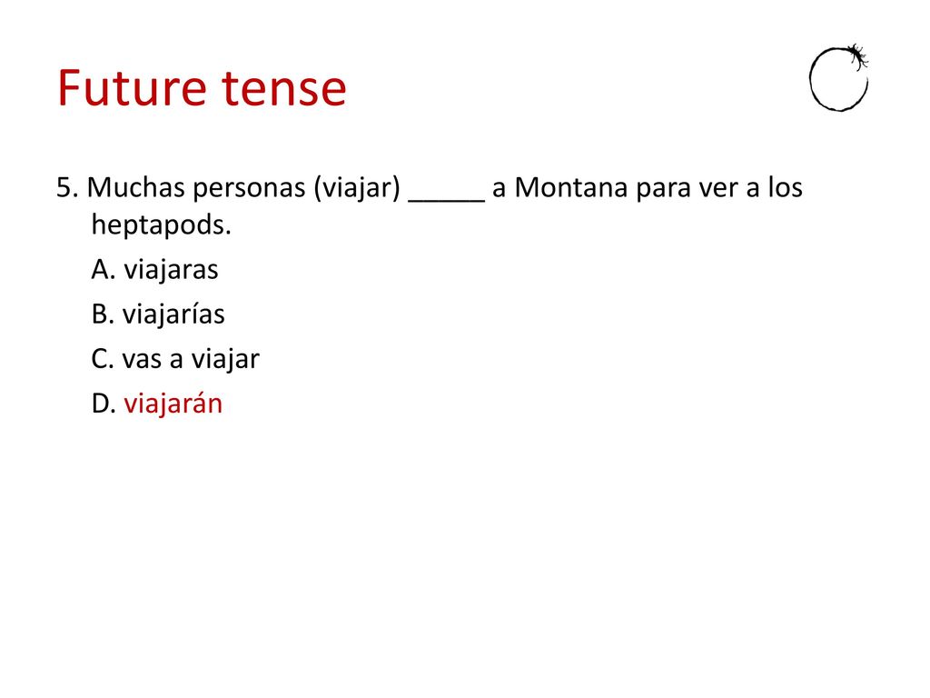Future tense 5. Muchas personas (viajar) _____ a Montana para ver a los heptapods.