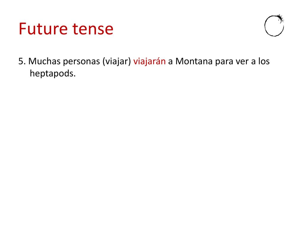 Future tense 5. Muchas personas (viajar) viajarán a Montana para ver a los heptapods.