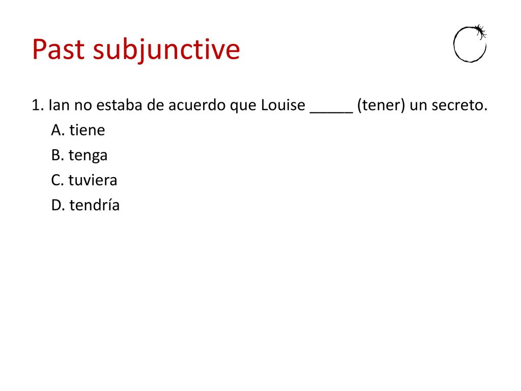Past subjunctive 1. Ian no estaba de acuerdo que Louise _____ (tener) un secreto.