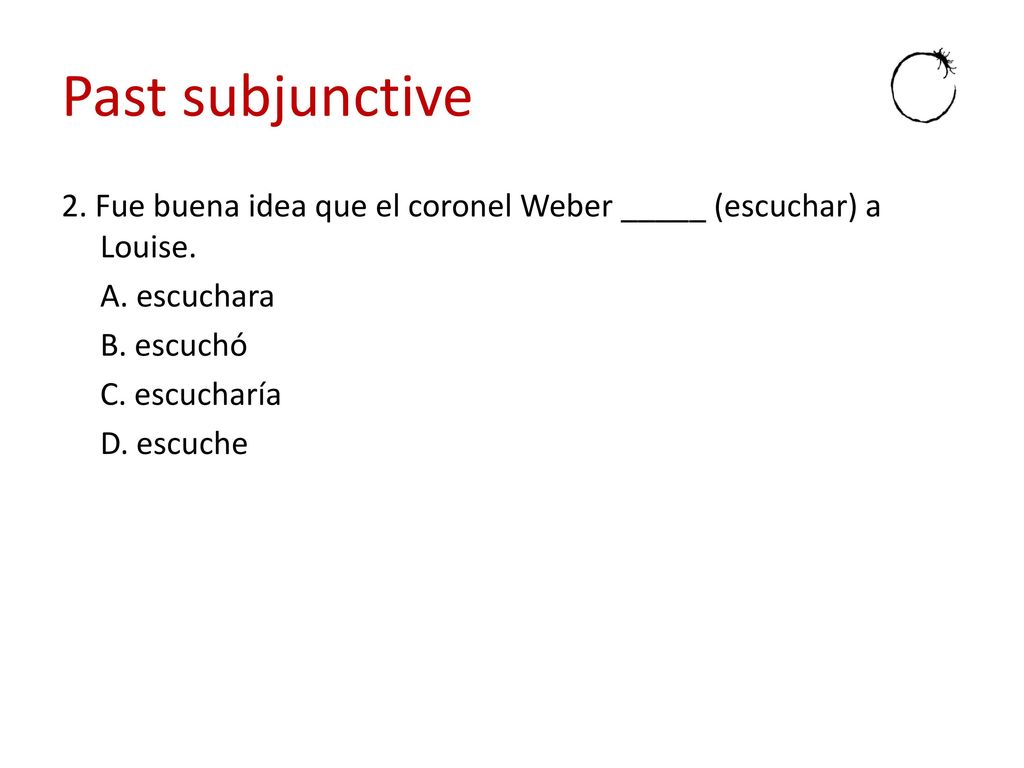 Past subjunctive 2. Fue buena idea que el coronel Weber _____ (escuchar) a Louise.