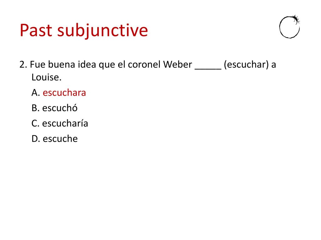 Past subjunctive 2. Fue buena idea que el coronel Weber _____ (escuchar) a Louise.