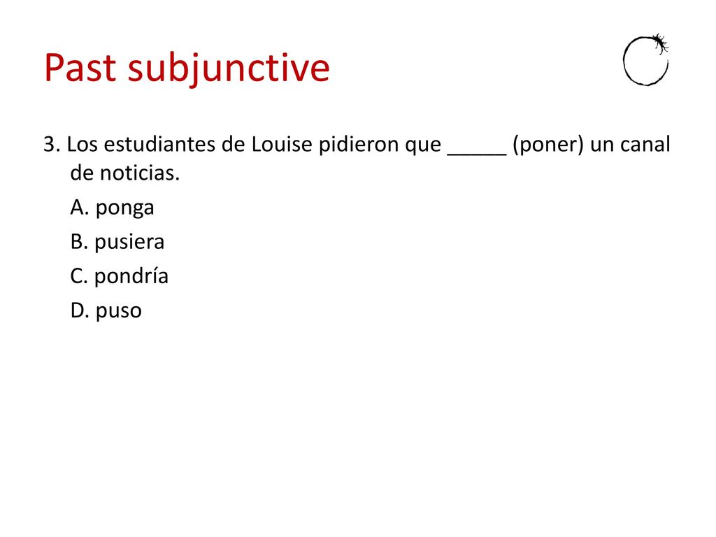 Past subjunctive 3. Los estudiantes de Louise pidieron que _____ (poner) un canal de noticias.