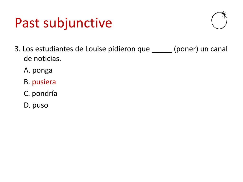 Past subjunctive 3. Los estudiantes de Louise pidieron que _____ (poner) un canal de noticias.