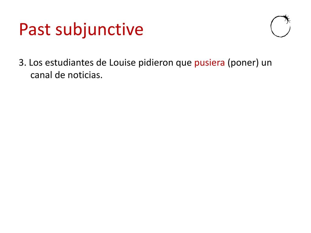 Past subjunctive 3. Los estudiantes de Louise pidieron que pusiera (poner) un canal de noticias.