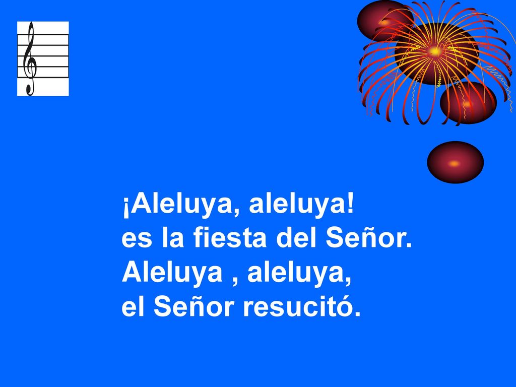 ¡Aleluya, aleluya! es la fiesta del Señor. Aleluya , aleluya, el Señor resucitó.