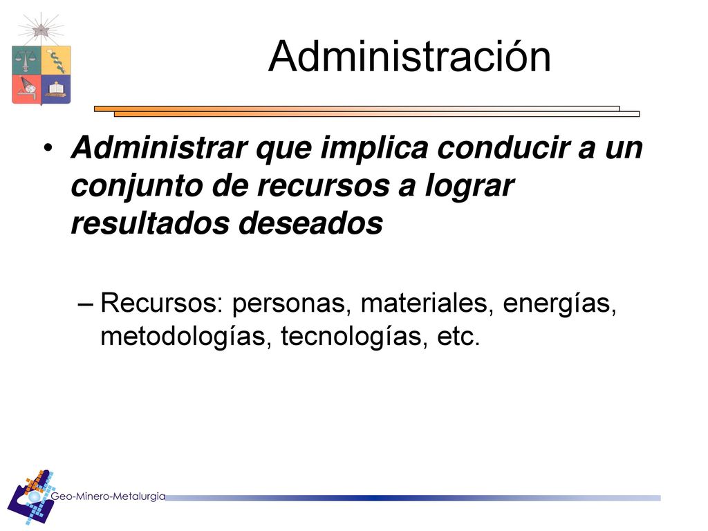 Administración Administrar que implica conducir a un conjunto de recursos a lograr resultados deseados.