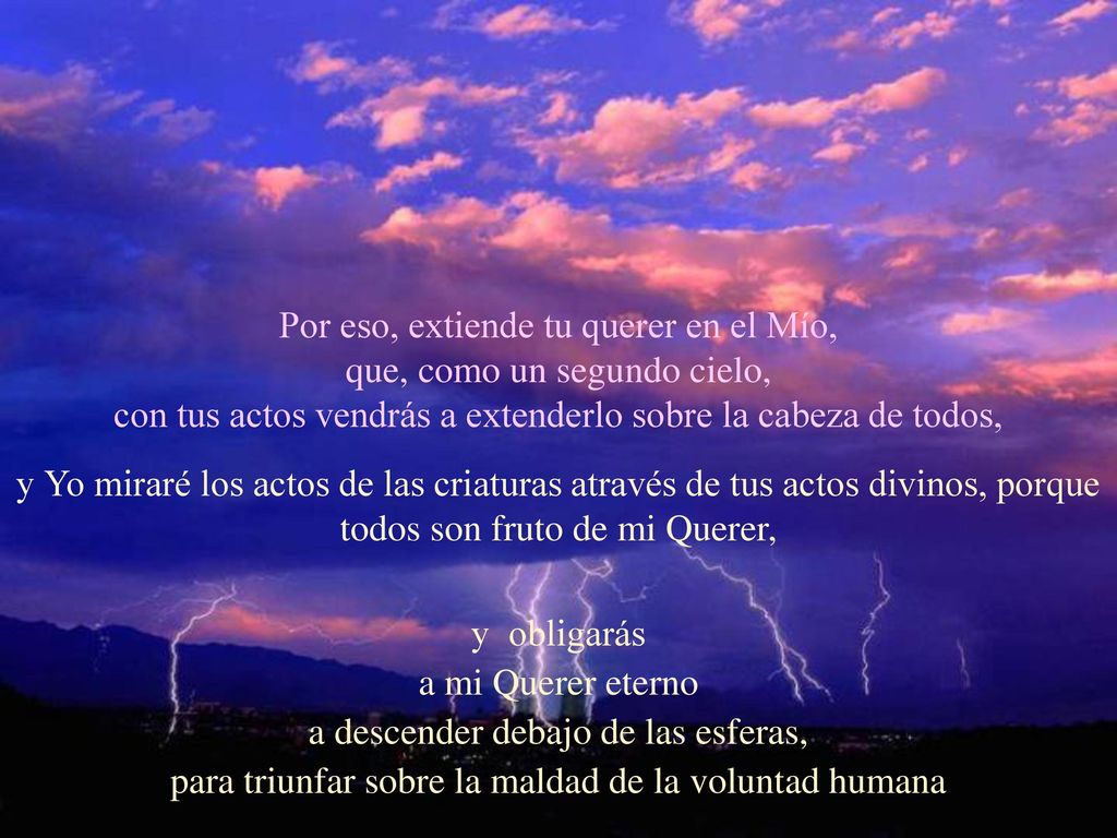 Por eso, extiende tu querer en el Mío, que, como un segundo cielo,