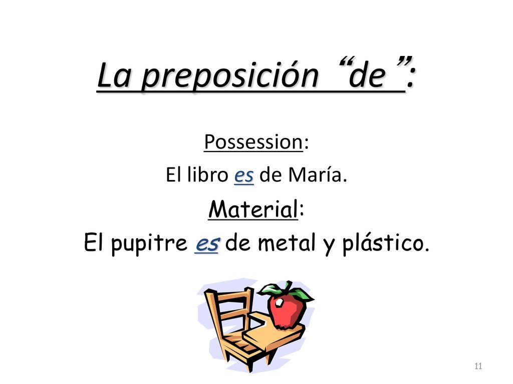 La preposición de : Possession: El libro es de María. Material: