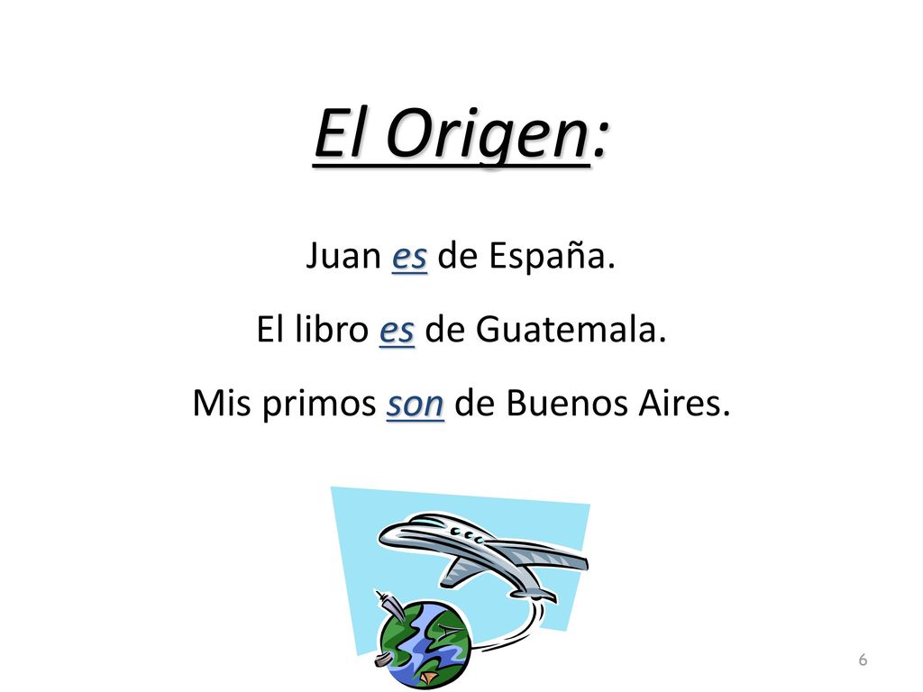 El Origen: Juan es de España. El libro es de Guatemala. Mis primos son de Buenos Aires.