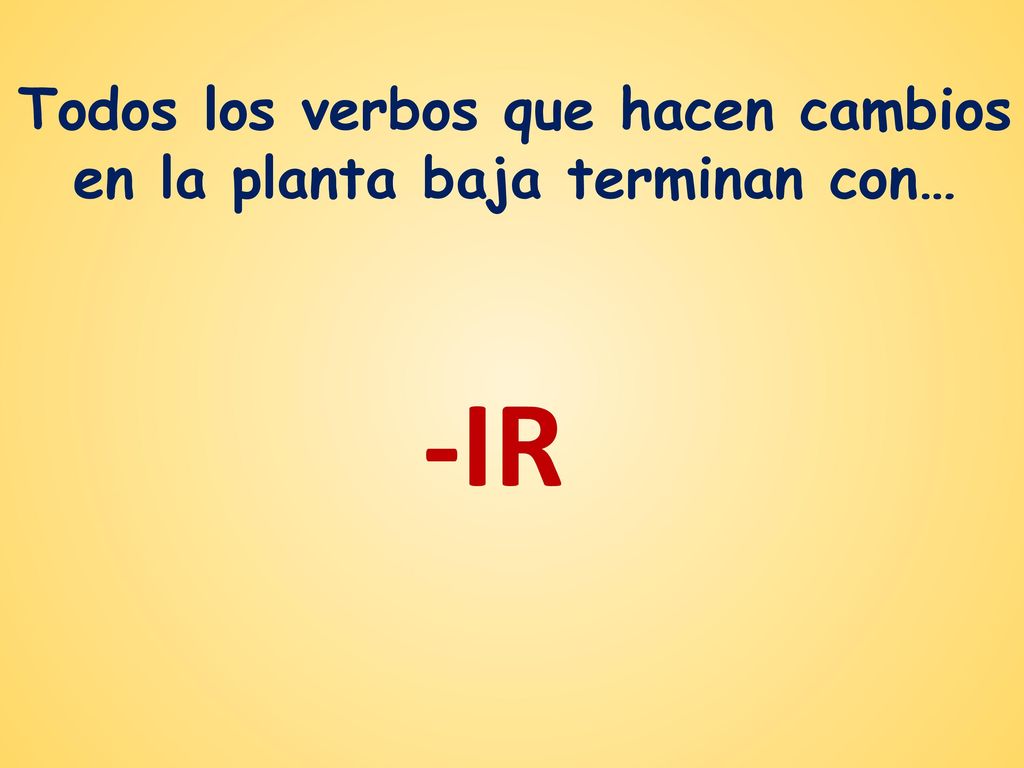 Todos los verbos que hacen cambios en la planta baja terminan con…