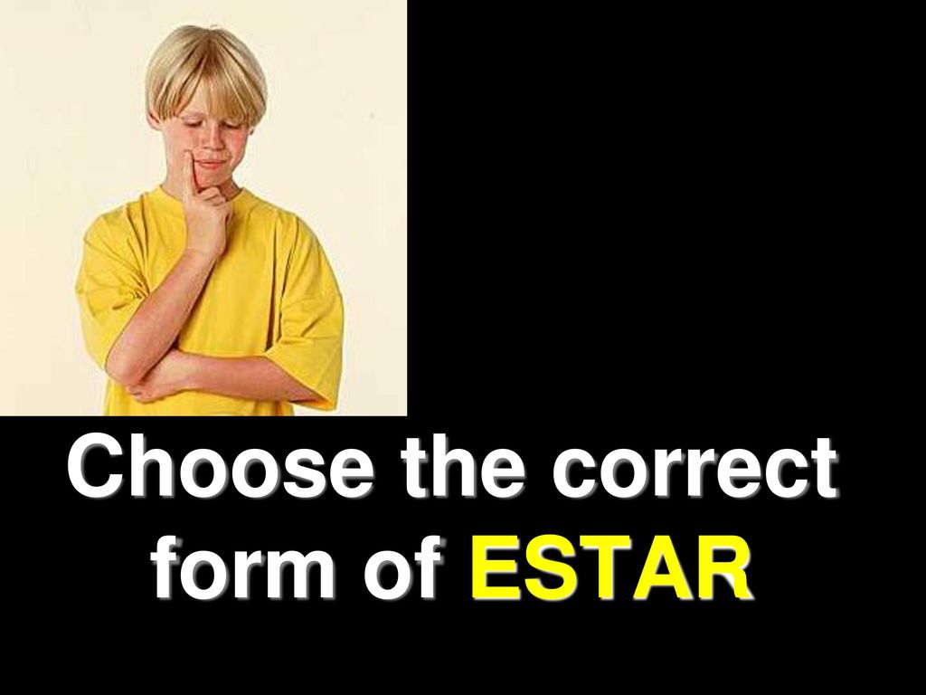 Choose the correct form of ESTAR