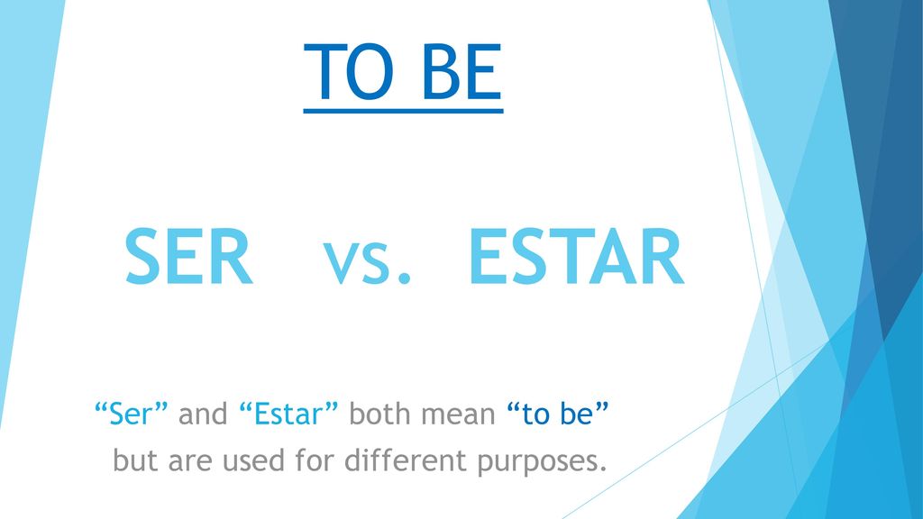 TO BE SER vs. ESTAR Ser and Estar both mean to be