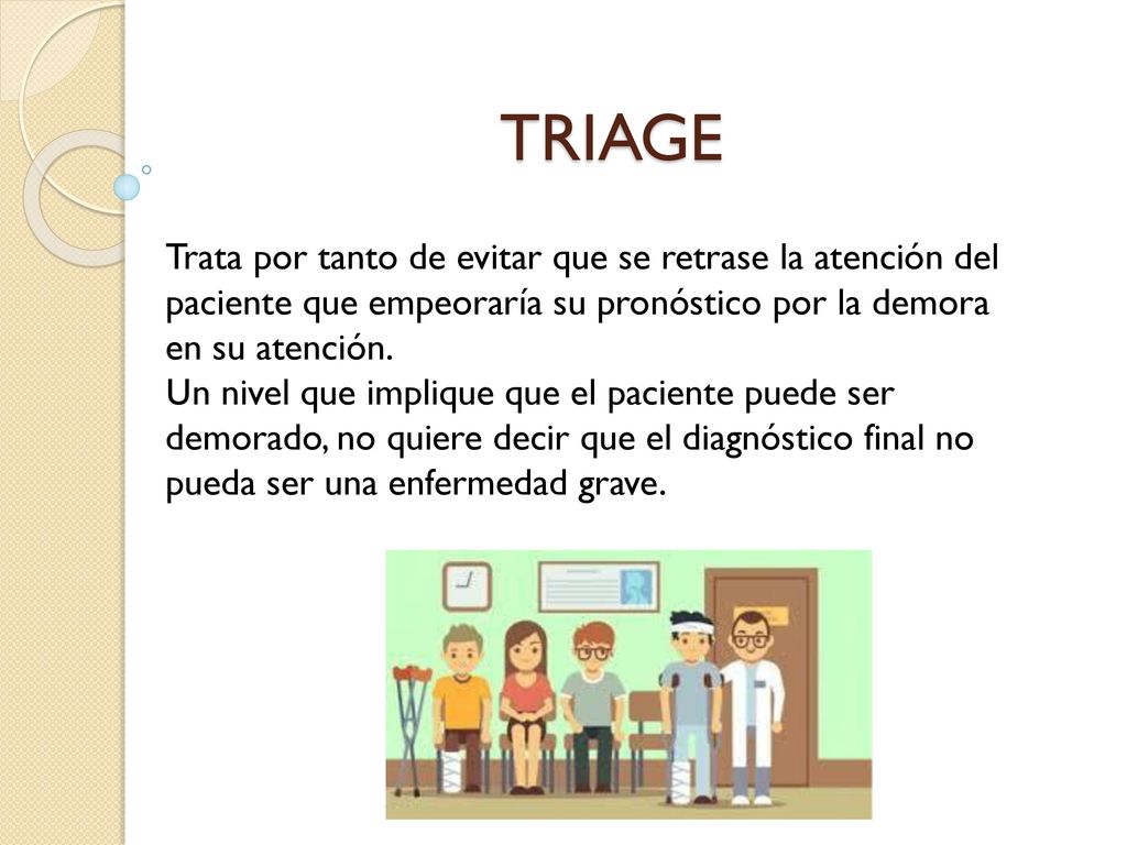 TRIAGE Trata por tanto de evitar que se retrase la atención del paciente que empeoraría su pronóstico por la demora en su atención.