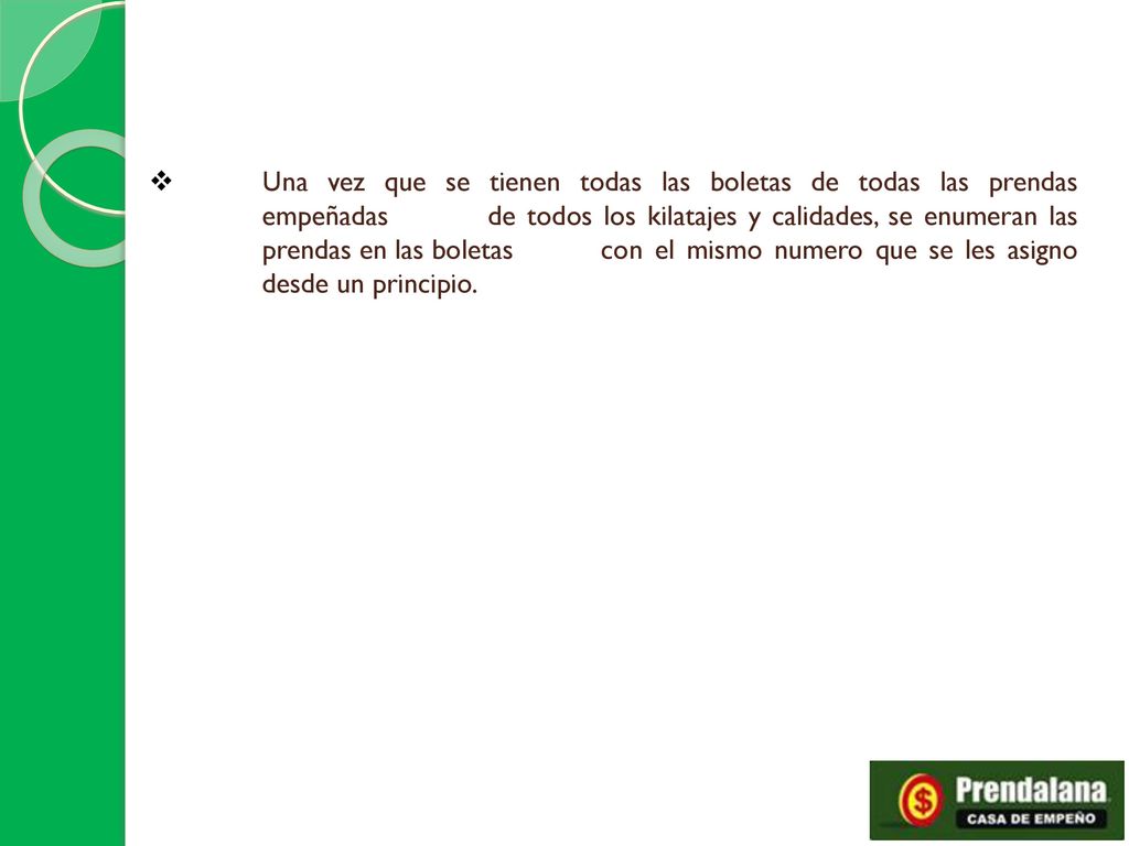 Una vez que se tienen todas las boletas de todas las prendas empeñadas de todos los kilatajes y calidades, se enumeran las prendas en las boletas con el mismo numero que se les asigno desde un principio.