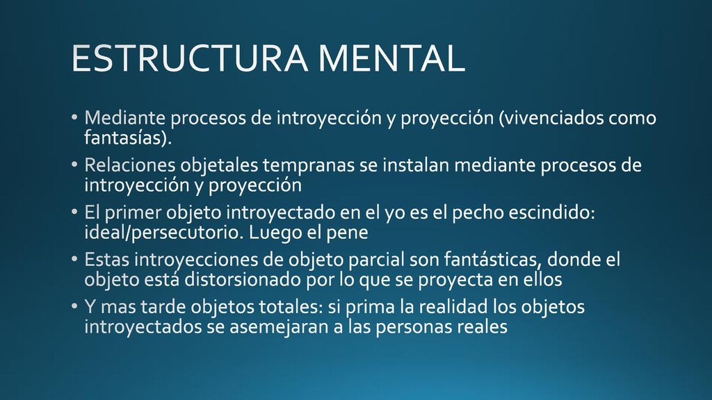 ESTRUCTURA MENTAL Mediante procesos de introyección y proyección (vivenciados como fantasías).